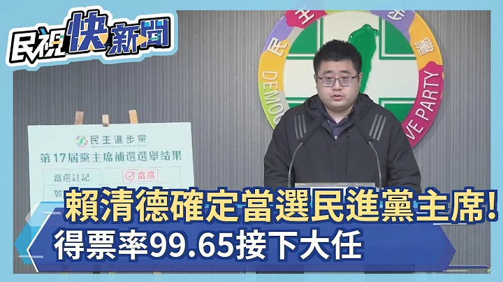 快新聞／賴清德確定當選民進黨主席！　得票率99.65%－民視新聞 - 天天要聞