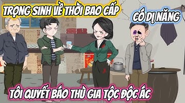 Trọng Sinh Về Thời Bao Cấp Có Dị Năng, Tôi Quyết Báo Thù Gia Tộc Độc Ác Full Có Kết