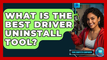 What Is The Best Driver Uninstall Tool? - Your Computer Companion