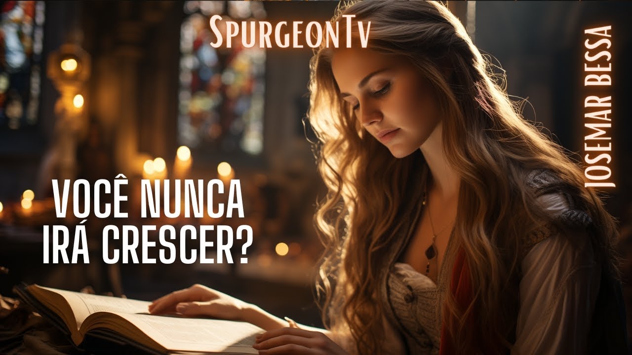 Você nunca irá crescer? | C. H. Spurgeon e outros @Josemar Bessa