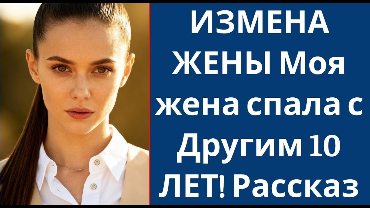 ИЗМЕНА ЖЕНЫ Моя жена спала с Другим 10 ЛЕТ! Рассказ