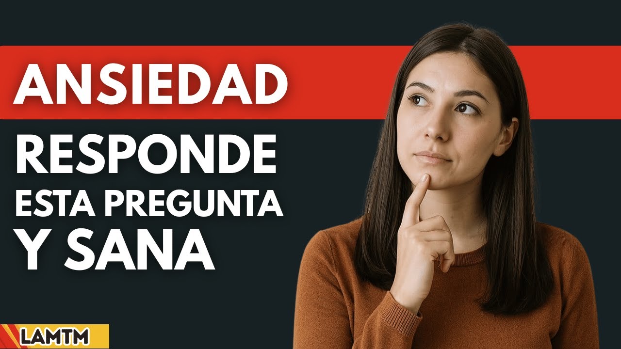 ANSIEDAD: RESPONDE A ESTA PREGUNTA Y ESTARÁS MÁS CERCA DE LA CURACIÓN