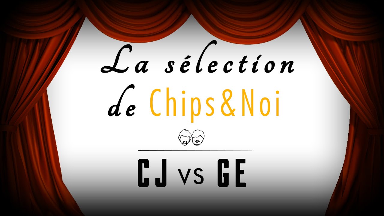 La sélection de Chips&Noi - CJ vs GE