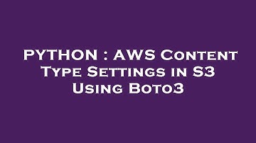 PYTHON : AWS Content Type Settings in S3 Using Boto3
