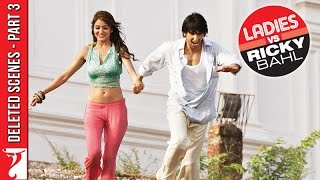 Deleted Scenes: Ladies vs Ricky Bahl | Part 3 | Ranveer Singh | Anushka Sharma