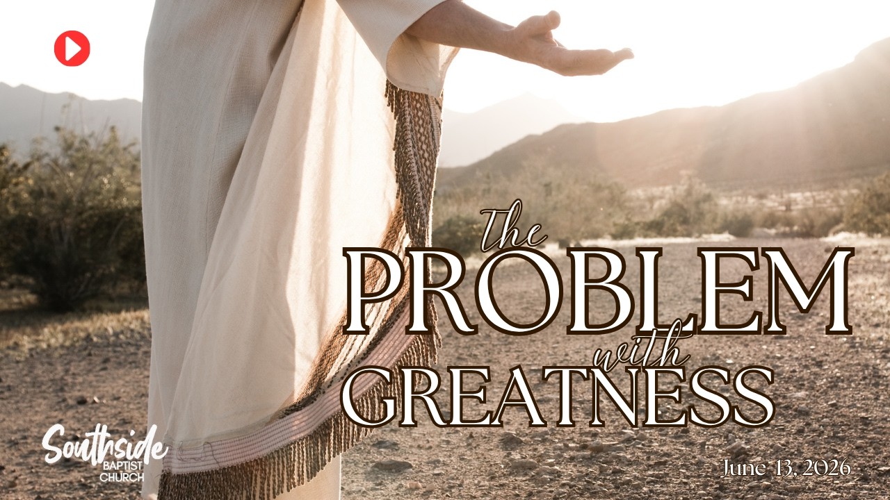 The Problem with Greatness | Southside Baptist Church | June 14, 2026