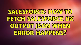 Salesforce: How to fetch salesforce dx output json when error happens?