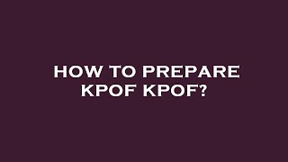 How to prepare kpof kpof