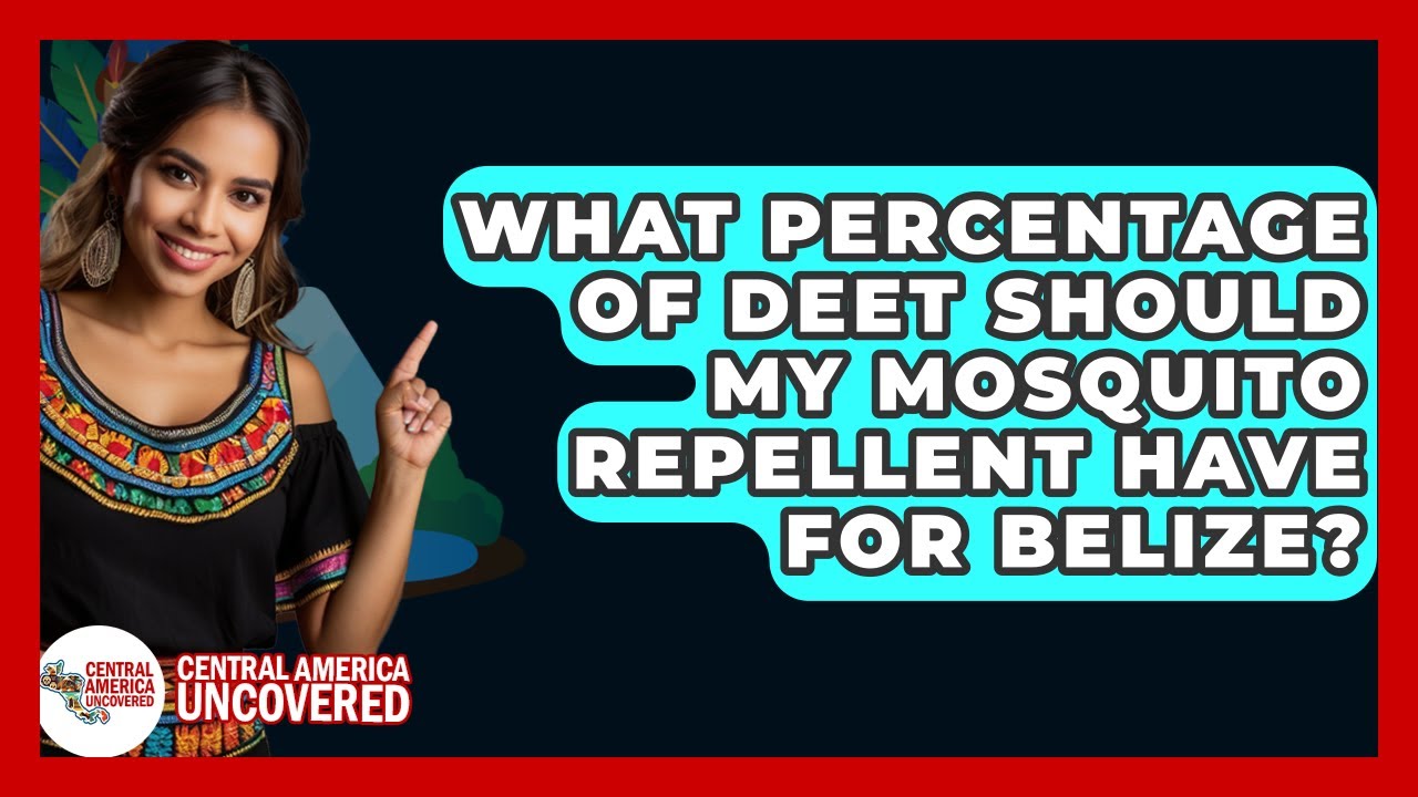 What Percentage Of DEET Should My Mosquito Repellent Have For Belize? - Central America Uncovered