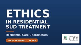 Ethics in Residential SUD Treatment | Staff Training for Residential Care Coordinators