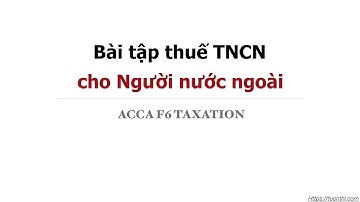 Bài tập tính thuế Thu nhập cá nhân cho người Nước ngoài || ACCA F6 Video Lectures