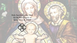Holy Sacrifice of the Mass for the Holy Family ofJesus, Mary & Joseph