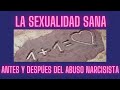 LA SEXUALIDAD SANA ANTES Y DESPÚES DEL ABUSO NARCISISTA.