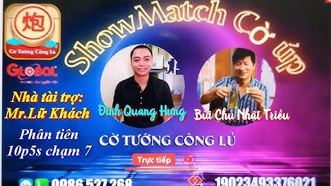 [ ShowMatch Cờ úp ] : Bùi Chu Nhật Triều vs Đinh Quang Hưng 10p5s chạm 7