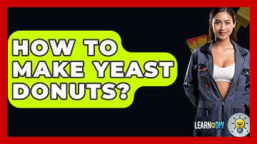 How To Make Yeast Donuts? - LearnToDIY360.com
