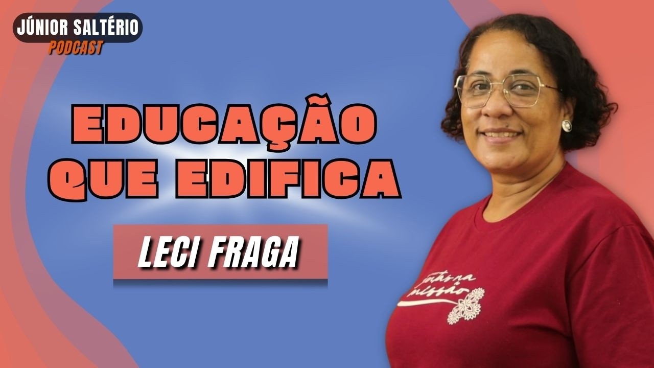 Educação Cristã: Formando Mentes Para o Reino - Leci Fraga | Júnior Saltério Podcast