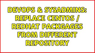 DevOps & SysAdmins: Replace CentOS / RedHat packgages from different repository (2 Solutions!!)