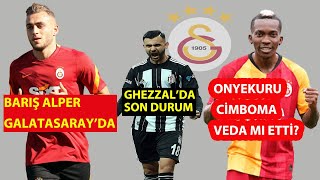 Bariş Alper Yilmaz Galatasarayda Onyekuru Neden Veda Etti̇? Ghezzal Galatasaraya Gelecek Mi̇?