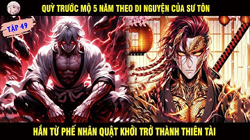 QUỲ TRƯỚC MỘ 5 NĂM THEO DI NGUYỆN CỦA SƯ TÔN HẮN TỪ MỘT PHẾ NHÂN QUẬT KHỞI THÀNH THIÊN TÀI TẬP 49