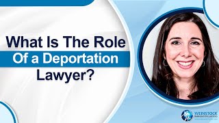 What Is The Role Of a Deportation Lawyer? | Removal Defense Lawyer