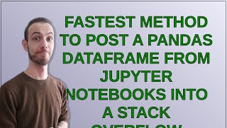 Fastest method to post a pandas dataframe from Jupyter Notebooks into a Stack Overflow problem?