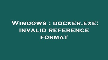 Windows : docker.exe: invalid reference format