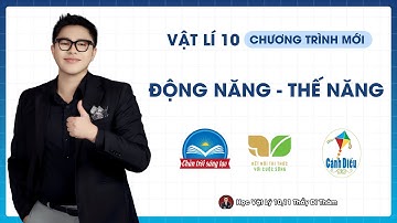 ĐỘNG NĂNG, THẾ NĂNG - VẬT LÝ 10 SGK MỚI | THẦY THÀNH