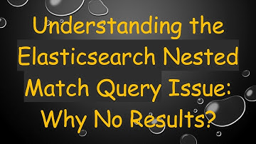 Understanding the Elasticsearch Nested Match Query Issue: Why No Results?