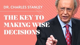 The Key to Making Wise Decisions - Dr. Charles Stanley