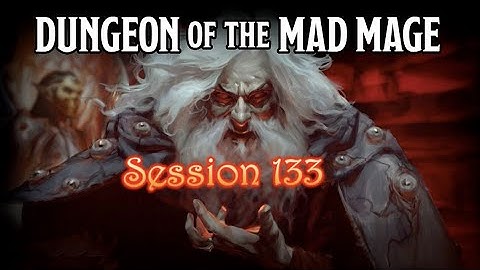 Dungeon of the Mad Mage - Session 133 - Part 1