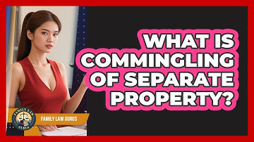 What Is Commingling Of Separate Property? - Family Law Gurus