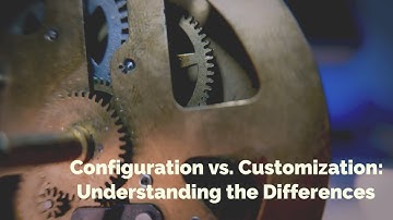 Configuration vs. Customization: Understanding the Differences