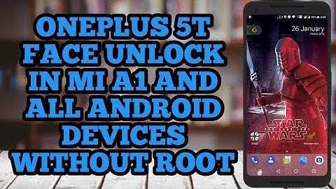 how to get oneplus 5t face unlock on any android running nougat and oreo | tested in mi a1