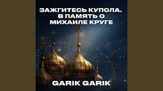 Зажгитесь купола. В память о Михаиле Круге - Garik Garik