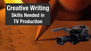Creative Writing - Skills Needed in TV Production