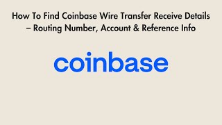 How To Find Coinbase Wire Transfer Receive Details – Routing Number, Account & Reference Info