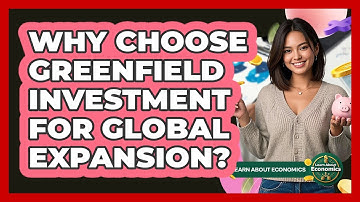 Why Choose Greenfield Investment For Global Expansion? - Learn About Economics