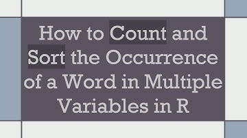 How to Count and Sort the Occurrence of a Word in Multiple Variables in R