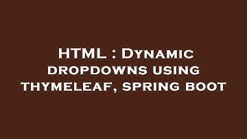 HTML : Dynamic dropdowns using thymeleaf, spring boot