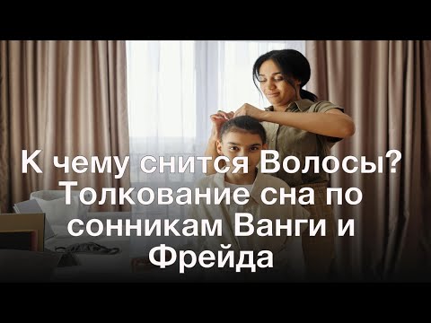 К чему снится Волосы? Толкование сна по сонникам Ванги и Фрейда