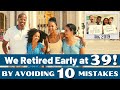 10 Mistakes We Avoided to Retire Before 40 - (Cautionary Warning For Those Pursuing F.I.R.E.)