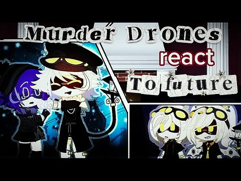 Murder Drones React to Future [Gacha React] Special 16k subs// PART 1
