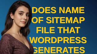 Webmasters: Does name of sitemap file that Wordpress generates matter?