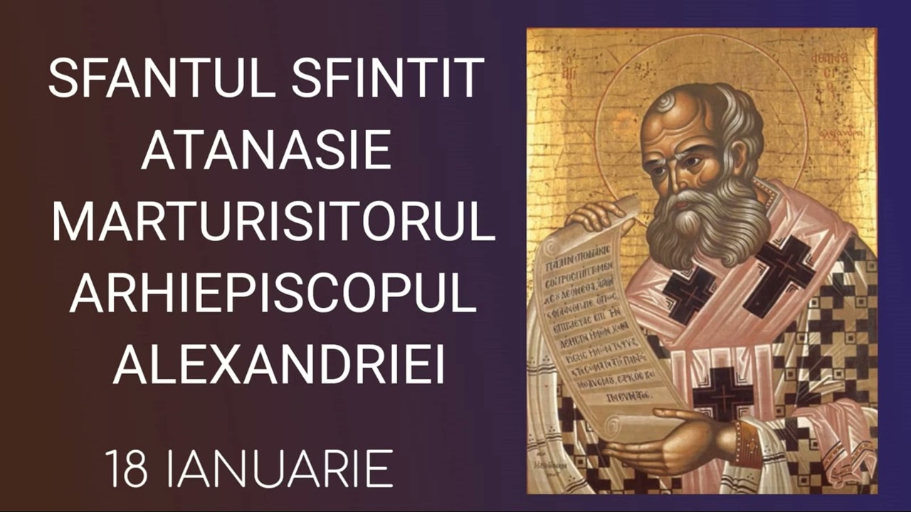 SFANTUL SFINTIT ATANASIE MARTURISITORUL, ARHIEPISCOPUL ALEXANDRIEI - 18 ianuarie