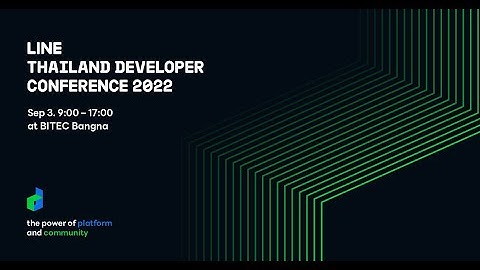 LINE THAILAND DEVELOPER CONFERENCE 2022 IS BACK TO PHYSICAL EVENT.