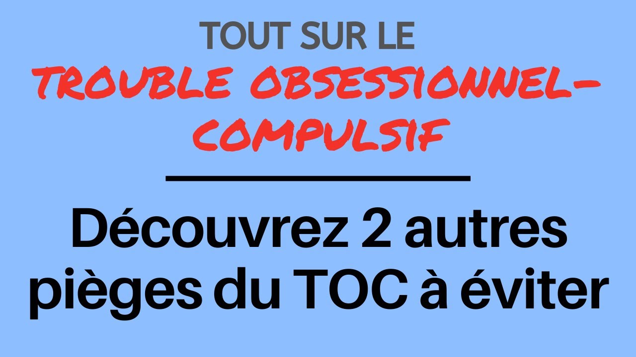 Deux autres pièges du TOC à connaître pour les éviter
