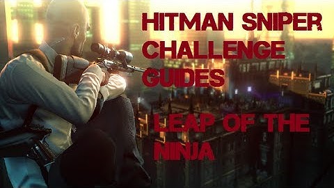 Hitman Sniper Challenge Leap of the Ninja Guide
