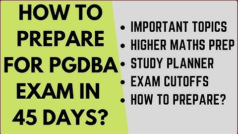 How to prepare for PGDBA exam in 45 days? Complete strategy, Important topics, Day by day study plan