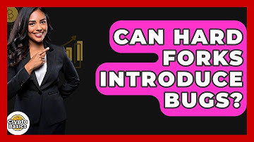 Can Hard Forks Introduce Bugs? - CryptoBasics360.com