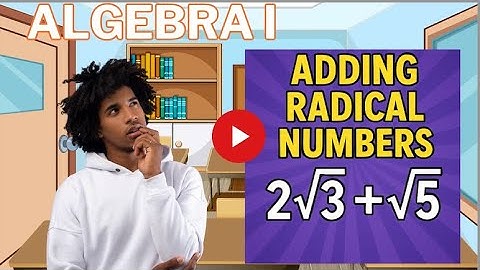 Adding and Subtracting Radicals